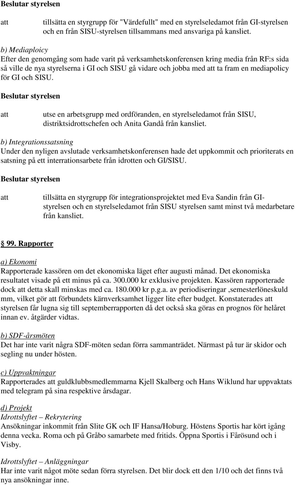 och SISU. Beslutar styrelsen utse en arbetsgrupp med ordföranden, en styrelseledamot från SISU, distriktsidrottschefen och Anita Gandå från kansliet.