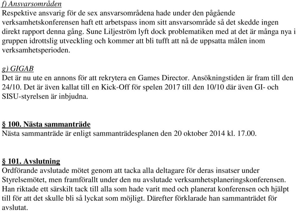 g) GIGAB Det är nu ute en annons för rekrytera en Games Director. Ansökningstiden är fram till den 24/10.