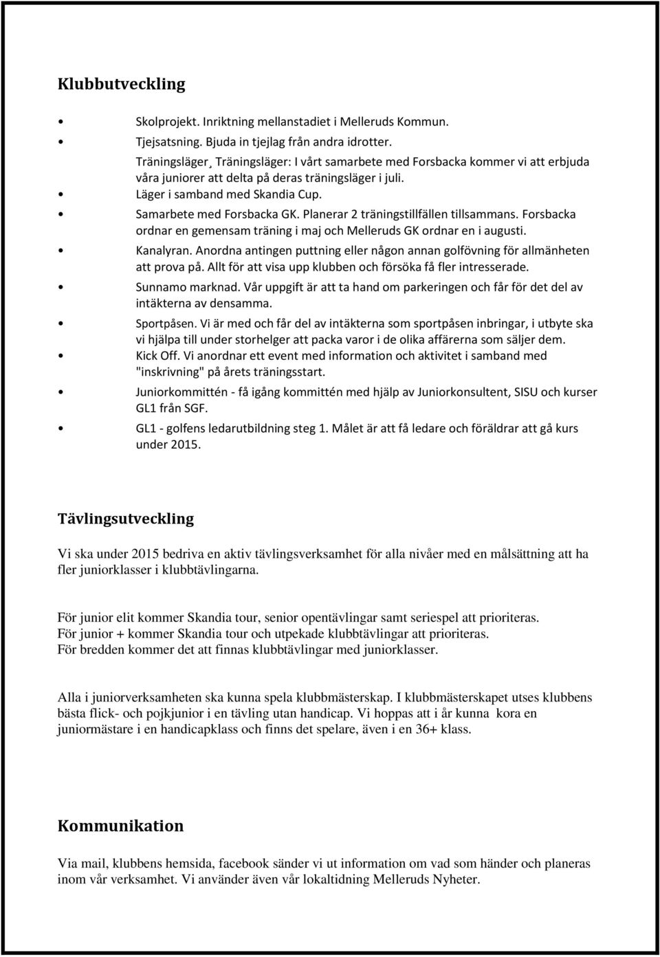 Planerar 2 träningstillfällen tillsammans. Forsbacka ordnar en gemensam träning i maj och Melleruds GK ordnar en i augusti. Kanalyran.