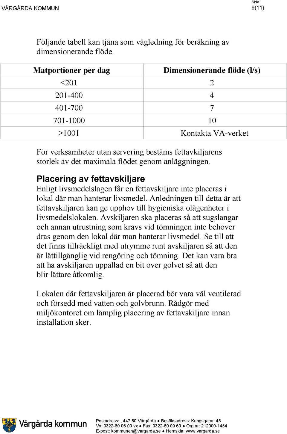 genom anläggningen. Placering av fettavskiljare Enligt livsmedelslagen får en fettavskiljare inte placeras i lokal där man hanterar livsmedel.