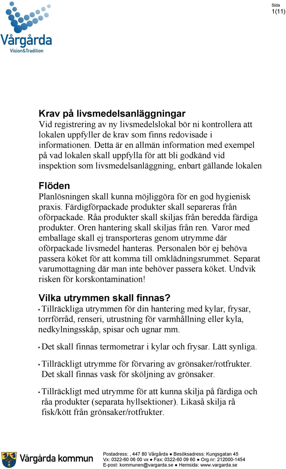 möjliggöra för en god hygienisk praxis. Färdigförpackade produkter skall separeras från oförpackade. Råa produkter skall skiljas från beredda färdiga produkter. Oren hantering skall skiljas från ren.