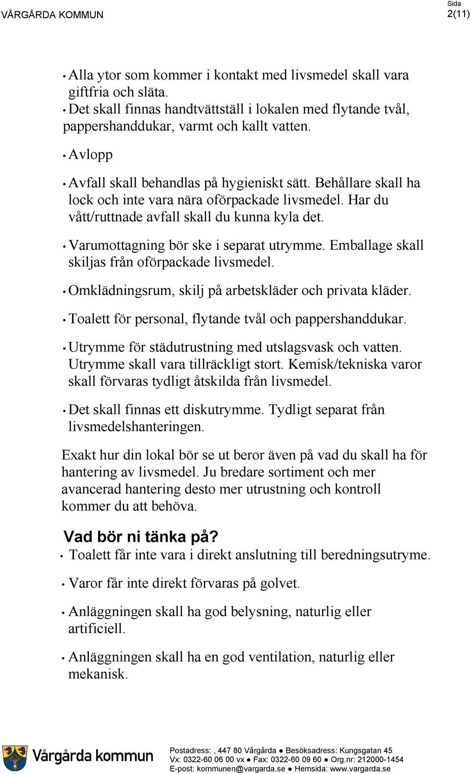 Varumottagning bör ske i separat utrymme. Emballage skall skiljas från oförpackade livsmedel. Omklädningsrum, skilj på arbetskläder och privata kläder.