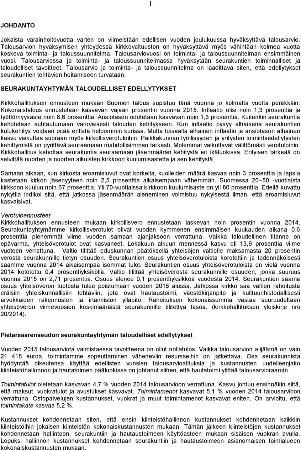 Talousarviovuosi on toiminta- ja taloussuunnitelman ensimmäinen vuosi. Talousarviossa ja toiminta- ja taloussuunnitelmassa hyväksytään seurakuntien toiminnalliset ja taloudelliset tavoitteet.