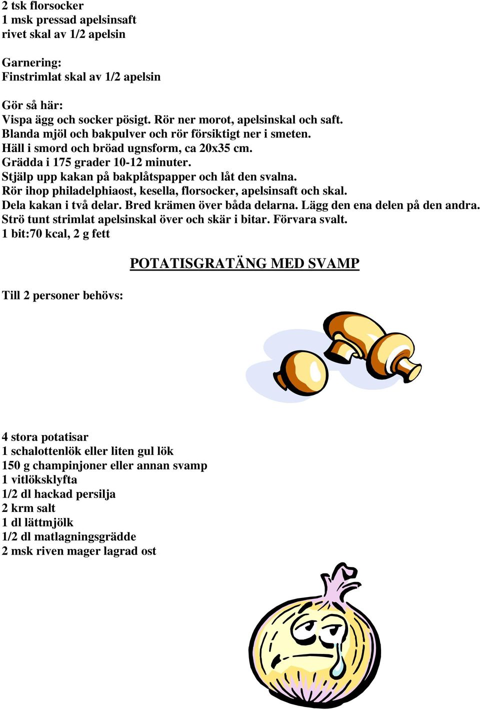 Rör ihop philadelphiaost, kesella, florsocker, apelsinsaft och skal. Dela kakan i två delar. Bred krämen över båda delarna. Lägg den ena delen på den andra.
