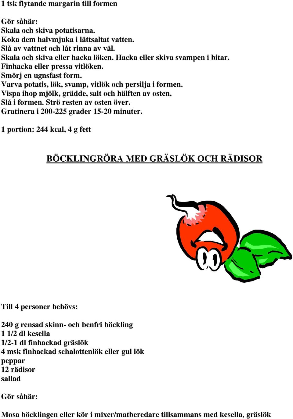 Slå i formen. Strö resten av osten över. Gratinera i 200-225 grader 15-20 minuter.