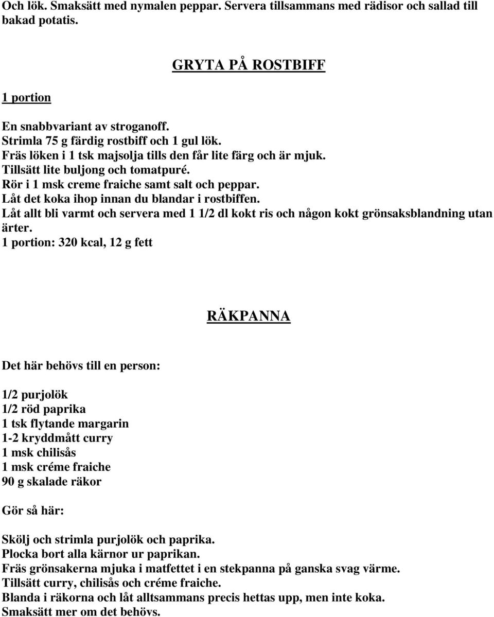 Låt det koka ihop innan du blandar i rostbiffen. Låt allt bli varmt och servera med 1 1/2 dl kokt ris och någon kokt grönsaksblandning utan ärter.