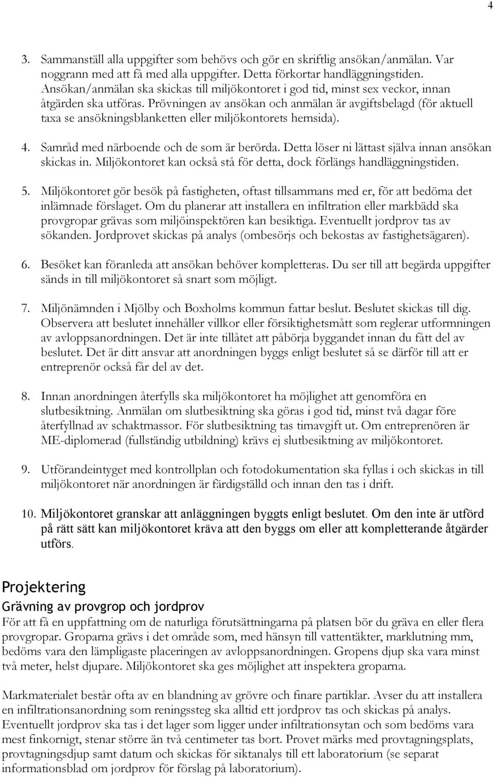 Prövningen av ansökan och anmälan är avgiftsbelagd (för aktuell taxa se ansökningsblanketten eller miljökontorets hemsida). 4. Samråd med närboende och de som är berörda.