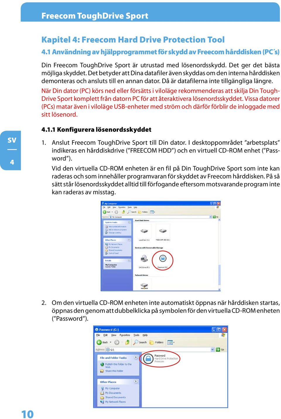 Det betyder att Dina datafiler även skyddas om den interna hårddisken demonteras och ansluts till en annan dator. Då är datafilerna inte tillgängliga längre.