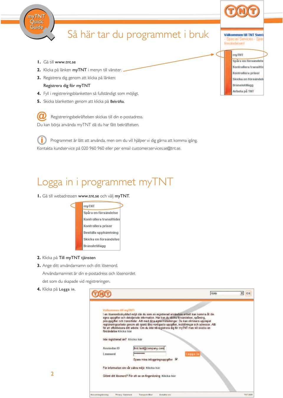 Du kan börja använda mytnt då du har fått bekräftelsen. Programmet är lätt att använda, men om du vill hjälper vi dig gärna att komma igång.