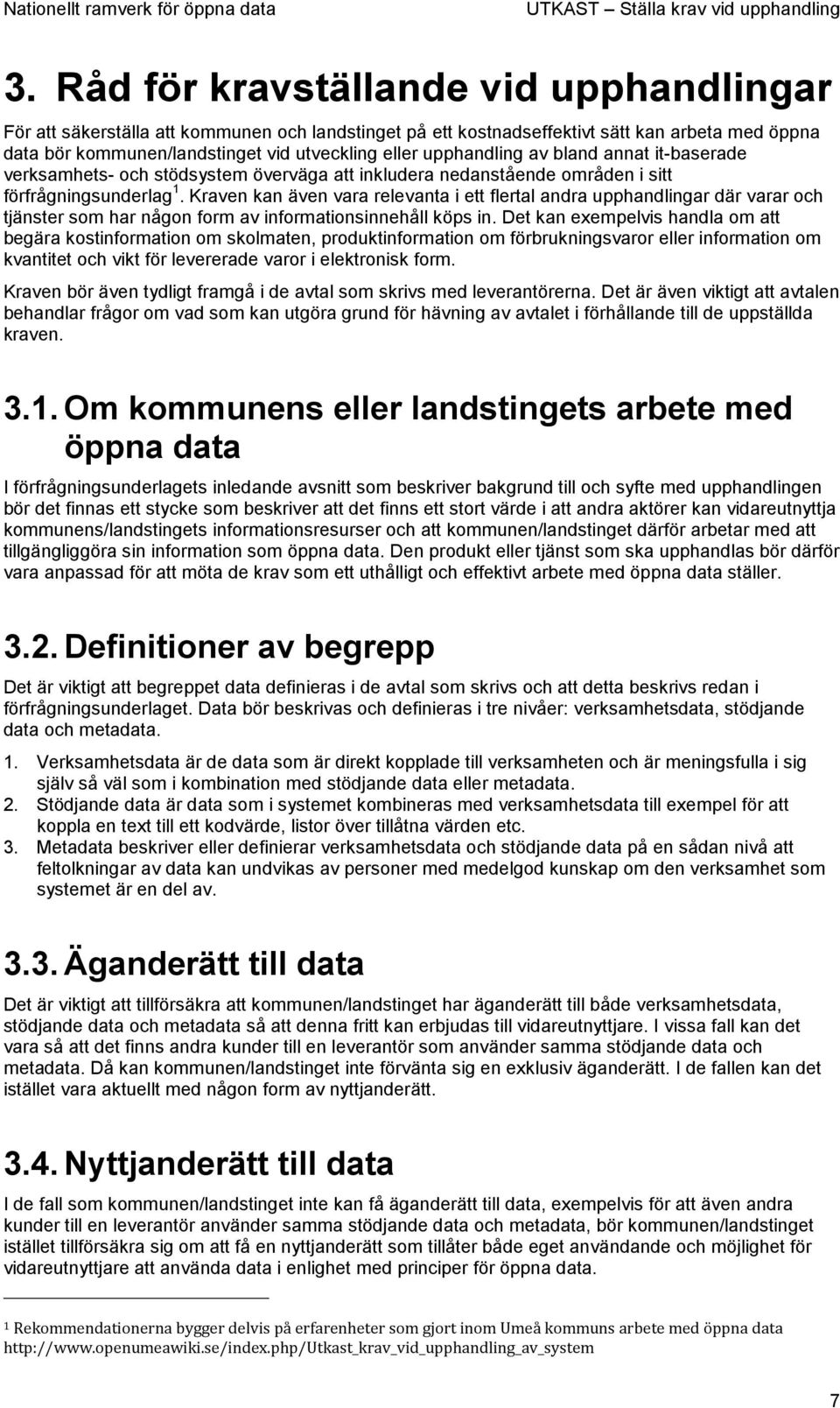 Kraven kan även vara relevanta i ett flertal andra upphandlingar där varar och tjänster som har någon form av informationsinnehåll köps in.