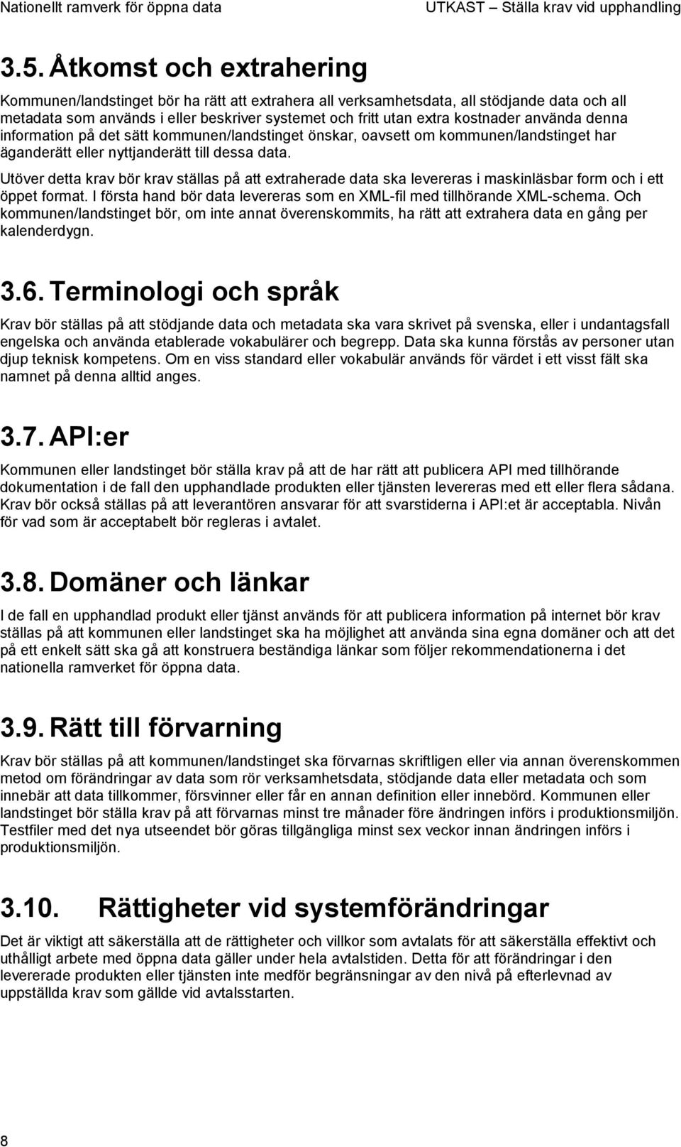 Utöver detta krav bör krav ställas på att extraherade data ska levereras i maskinläsbar form och i ett öppet format. I första hand bör data levereras som en XML-fil med tillhörande XML-schema.