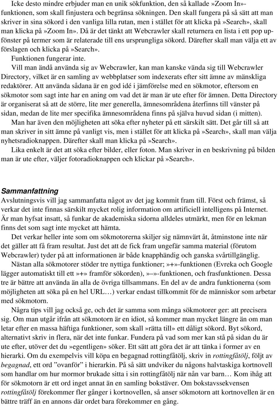 Då är det tänkt att Webcrawler skall returnera en lista i ett pop upfönster på termer som är relaterade till ens ursprungliga sökord. Därefter skall man välja ett av förslagen och klicka på»search».