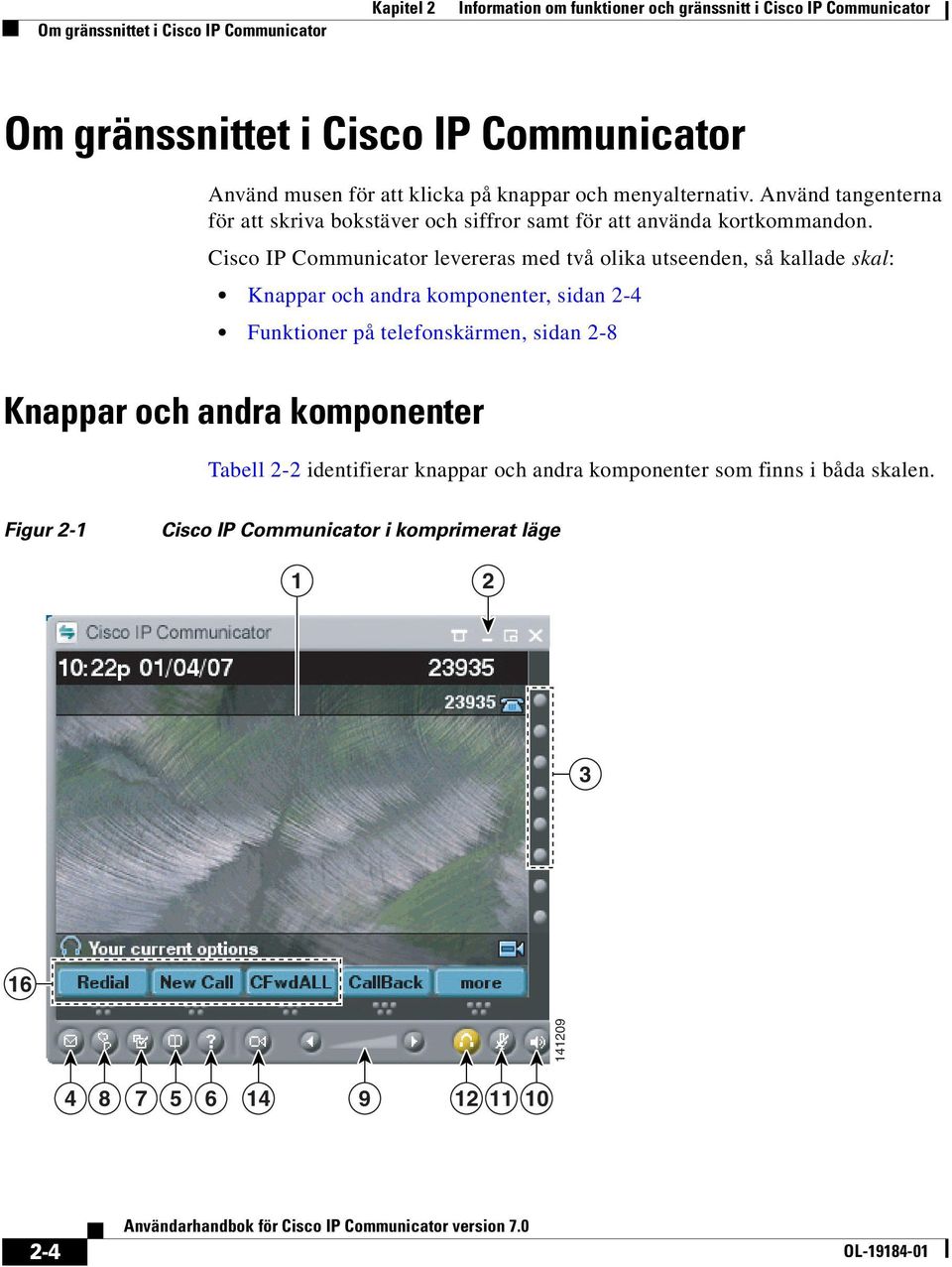 Cisco IP Communicator levereras med två olika utseenden, så kallade skal: Knappar och andra komponenter, sidan 2-4 Funktioner på telefonskärmen, sidan 2-8 Knappar