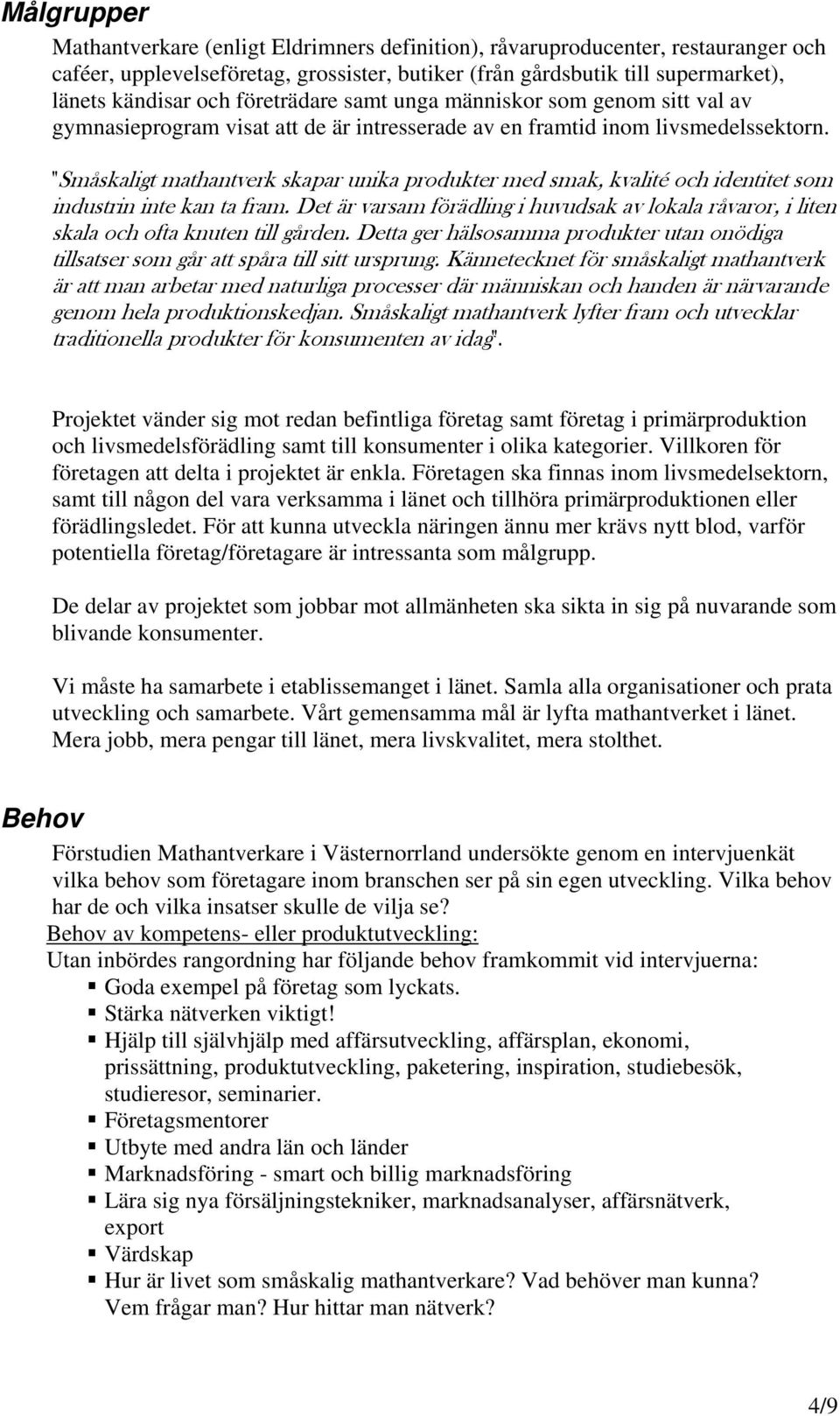"Småskaligt mathantverk skapar unika produkter med smak, kvalité och identitet som industrin inte kan ta fram.