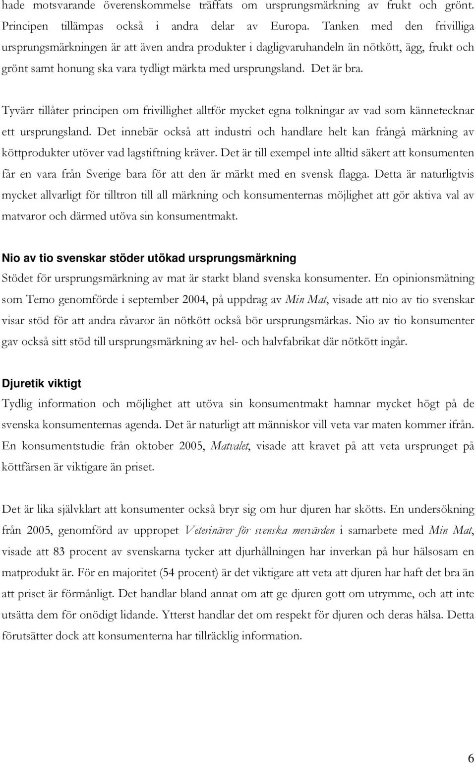 Tyvärr tillåter principen om frivillighet alltför mycket egna tolkningar av vad som kännetecknar ett ursprungsland.