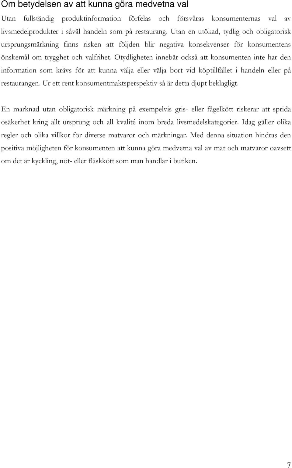 Otydligheten innebär också att konsumenten inte har den information som krävs för att kunna välja eller välja bort vid köptillfället i handeln eller på restaurangen.