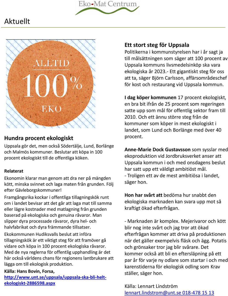 Hundra procent ekologiskt Uppsala gör det, men också Södertälje, Lund, Borlänge och Malmös kommuner. Beslutar att köpa in 100 procent ekologiskt till de offentliga köken.