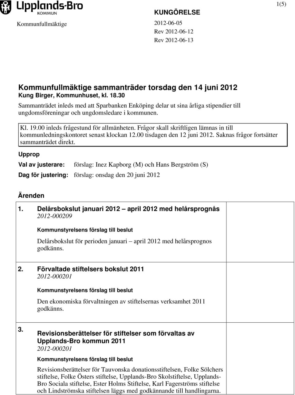 Frågor skall skriftligen lämnas in till kommunledningskontoret senast klockan 12.00 tisdagen den 12 juni 2012. Saknas frågor fortsätter sammanträdet direkt.