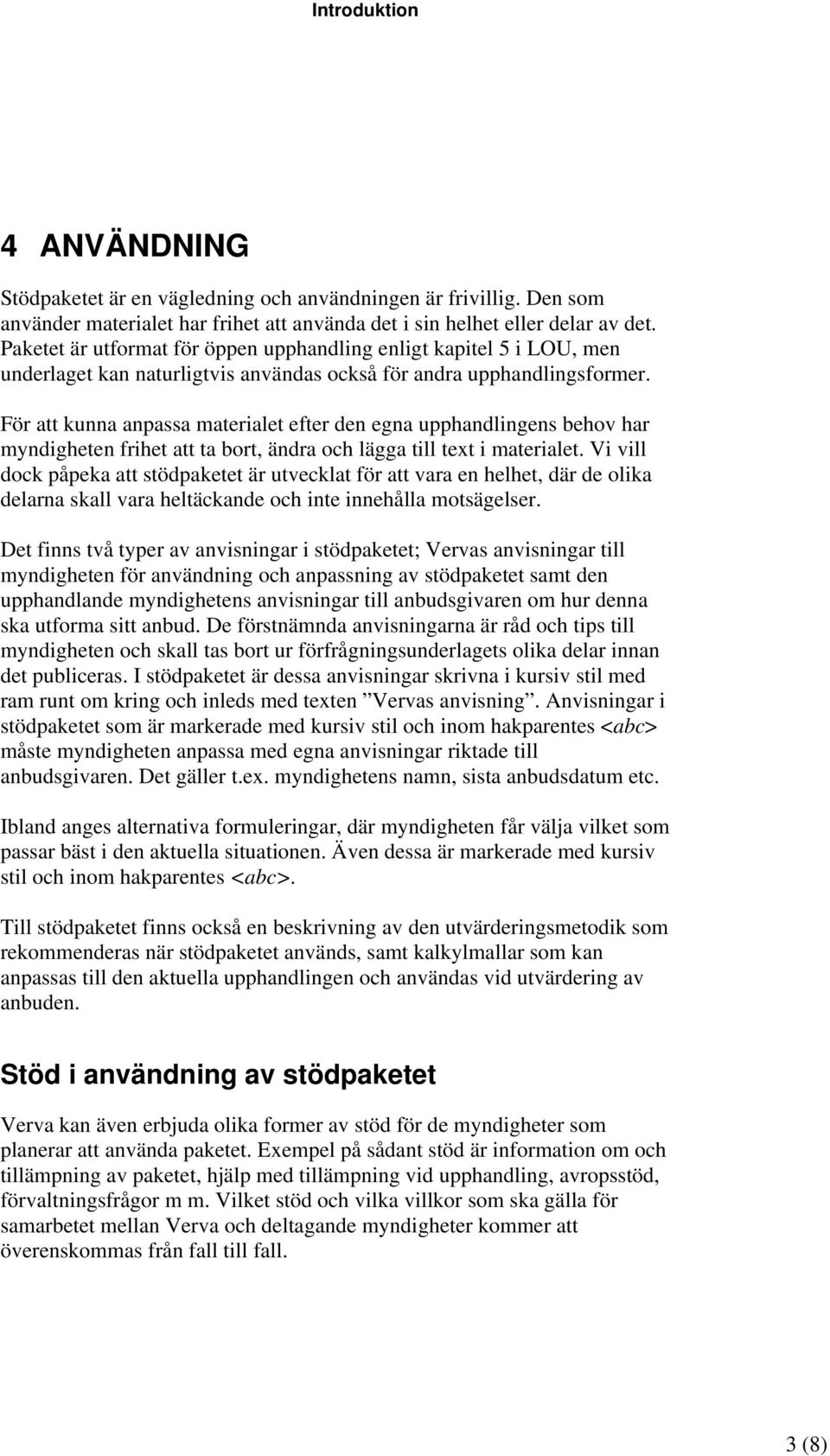 För att kunna anpassa materialet efter den egna upphandlingens behov har myndigheten frihet att ta bort, ändra och lägga till text i materialet.