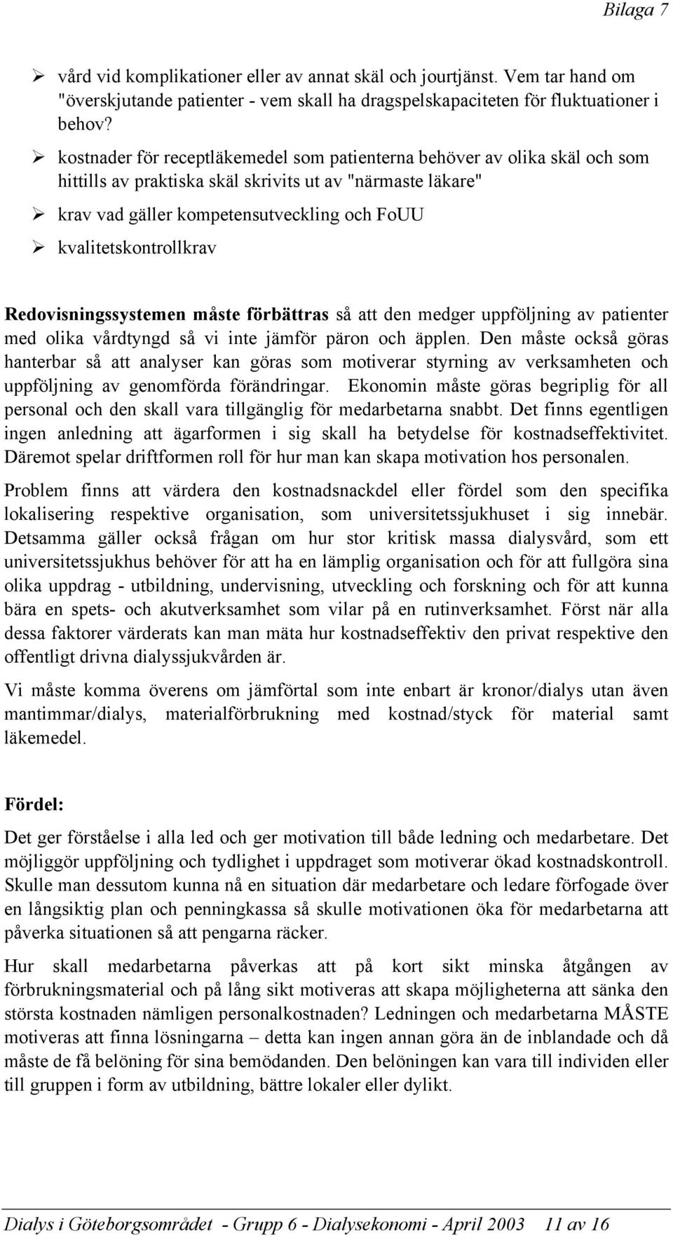 kvalitetskontrollkrav Redovisningssystemen måste förbättras så att den medger uppföljning av patienter med olika vårdtyngd så vi inte jämför päron och äpplen.