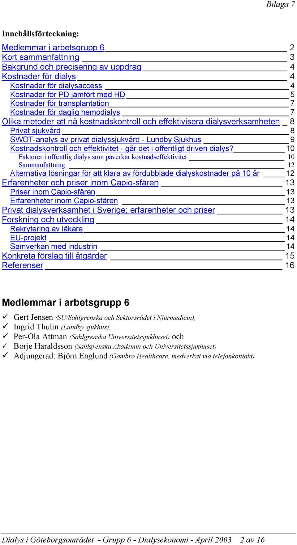 - Lundby Sjukhus 9 Kostnadskontroll och effektivitet - går det i offentligt driven dialys?