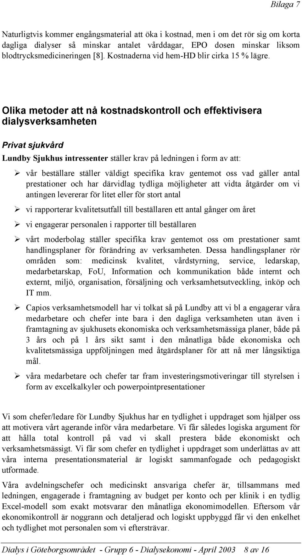 Olika metoder att nå kostnadskontroll och effektivisera dialysverksamheten Privat sjukvård Lundby Sjukhus intressenter ställer krav på ledningen i form av att: vår beställare ställer väldigt