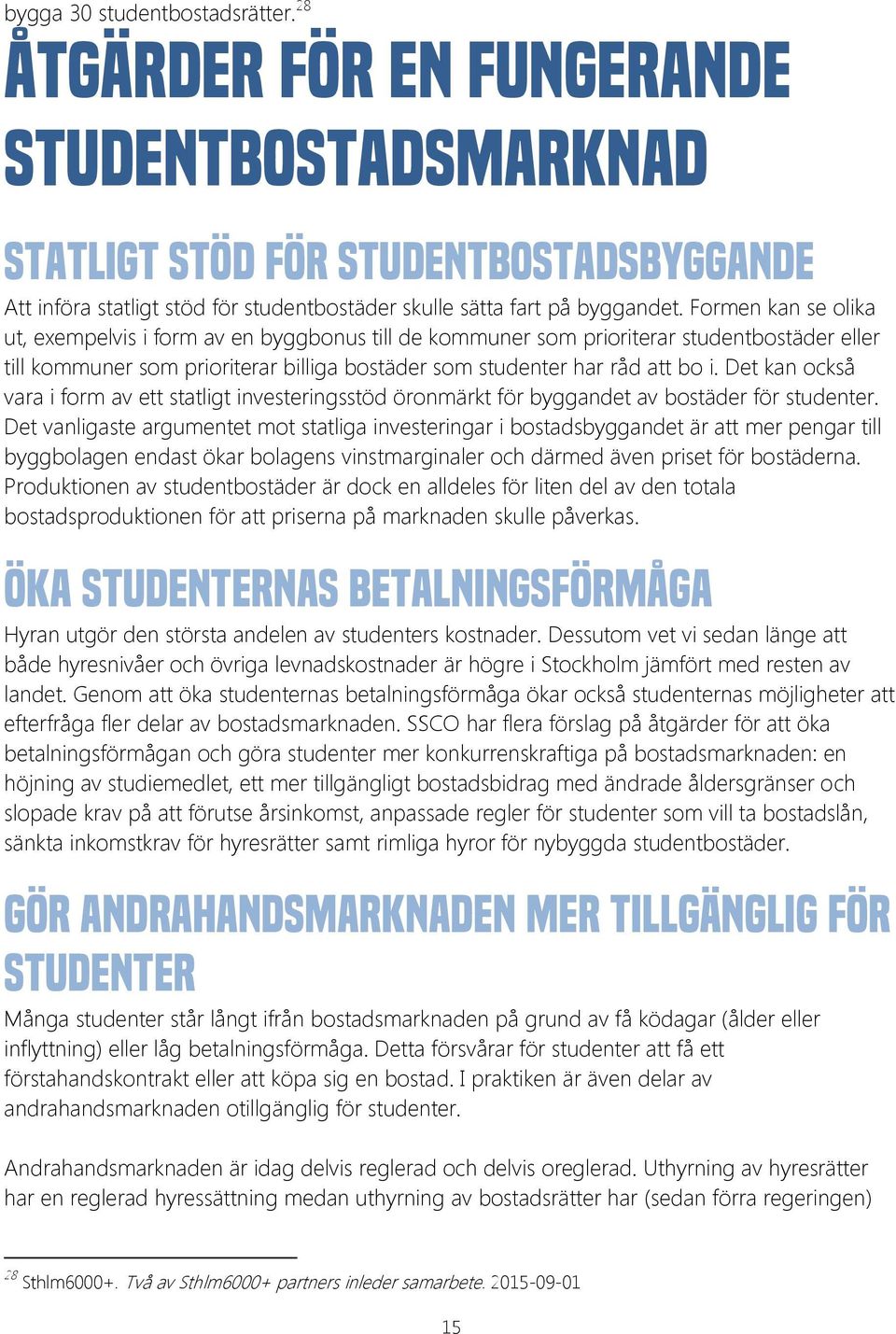 Det kan också vara i form av ett statligt investeringsstöd öronmärkt för byggandet av bostäder för studenter.