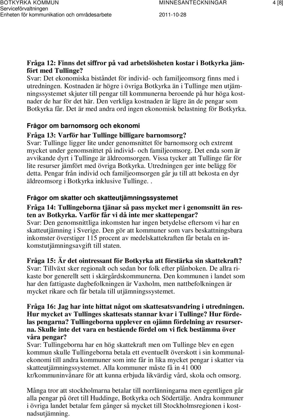 Kostnaden är högre i övriga Botkyrka än i Tullinge men utjämningssystemet skjuter till pengar till kommunerna beroende på hur höga kostnader de har för det här.