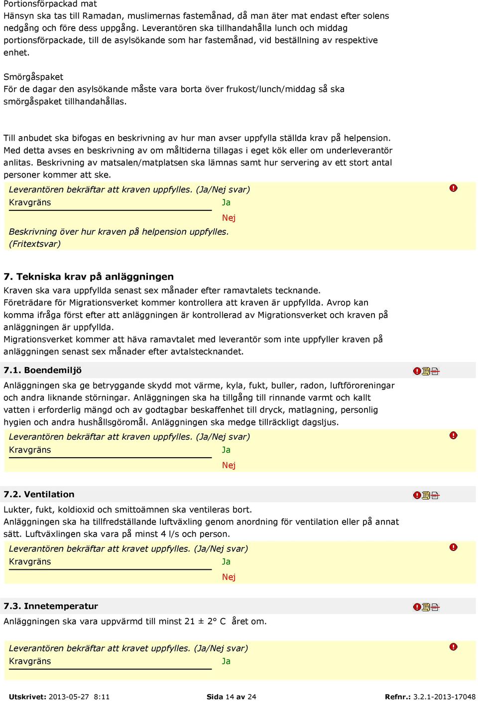 Smörgåspaket För de dagar den asylsökande måste vara borta över frukost/lunch/middag så ska smörgåspaket tillhandahållas.