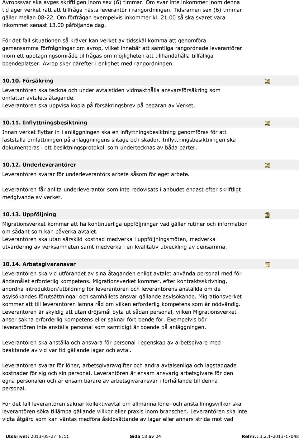 För det fall situationen så kräver kan verket av tidsskäl komma att genomföra gemensamma förfrågningar om avrop, vilket innebär att samtliga rangordnade leverantörer inom ett upptagningsområde