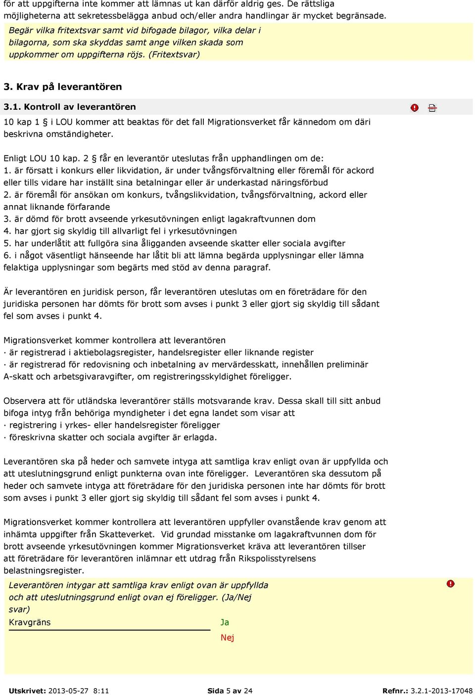 Kontroll av leverantören 10 kap 1 i LOU kommer att beaktas för det fall Migrationsverket får kännedom om däri beskrivna omständigheter. Enligt LOU 10 kap.