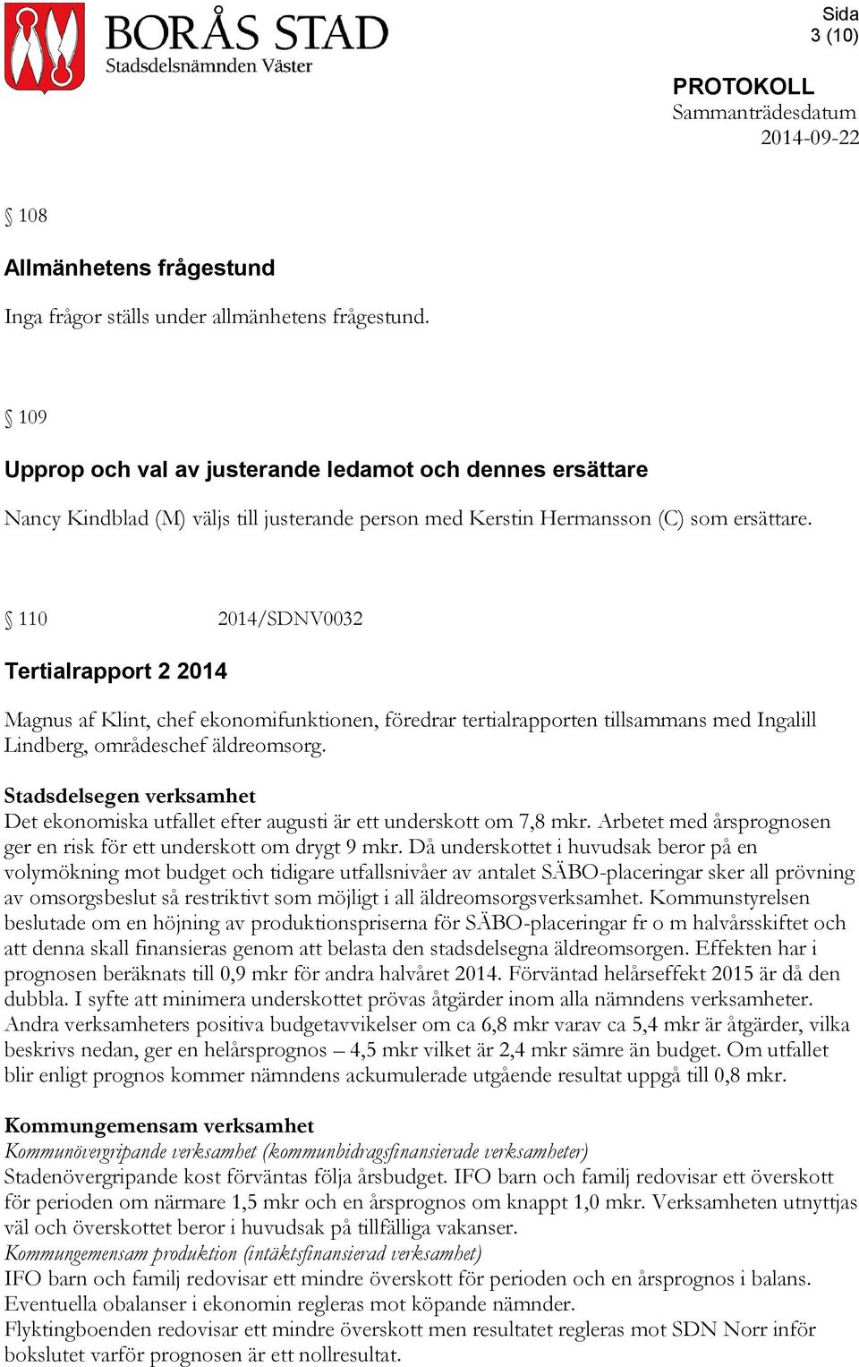 110 2014/SDNV0032 Tertialrapport 2 2014 Magnus af Klint, chef ekonomifunktionen, föredrar tertialrapporten tillsammans med Ingalill Lindberg, områdeschef äldreomsorg.