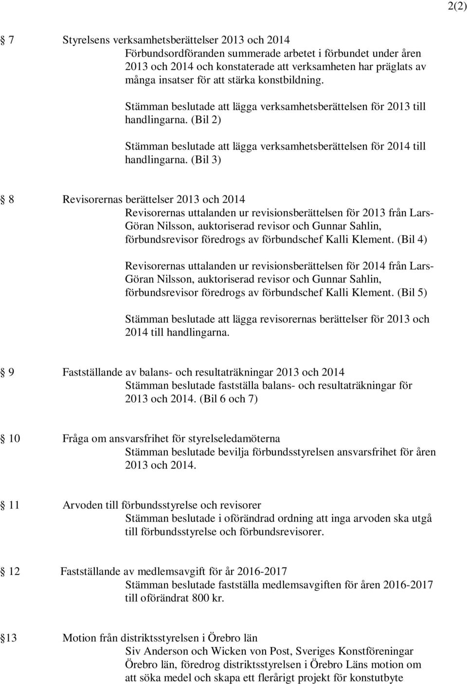(Bil 3) 8 Revisorernas berättelser 2013 och 2014 Revisorernas uttalanden ur revisionsberättelsen för 2013 från Lars- Göran Nilsson, auktoriserad revisor och Gunnar Sahlin, förbundsrevisor föredrogs