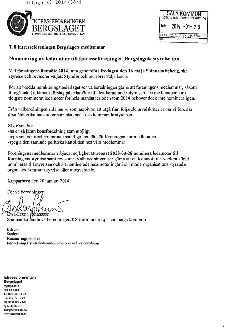 Styrese och revisorer väjs årsvis. För att bredda nomineringsunderaget ser vaberedningen gärna att föreningens medemmar, såsom föregående år, ämnar forsag på edamöter ti den kommande styresen.