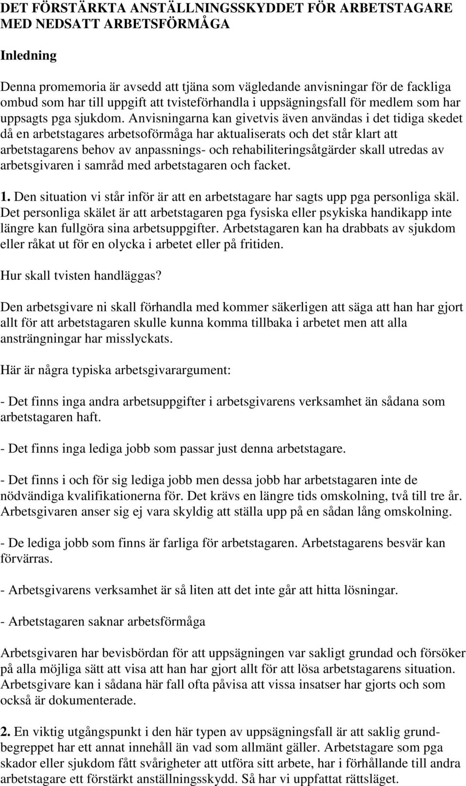 Anvisningarna kan givetvis även användas i det tidiga skedet då en arbetstagares arbetsoförmåga har aktualiserats och det står klart att arbetstagarens behov av anpassnings- och