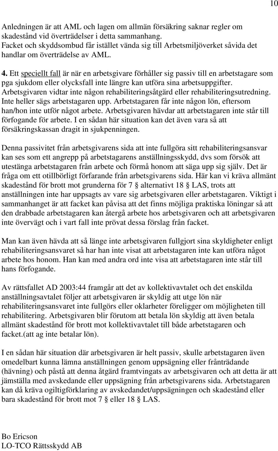 Ett speciellt fall är när en arbetsgivare förhåller sig passiv till en arbetstagare som pga sjukdom eller olycksfall inte längre kan utföra sina arbetsuppgifter.