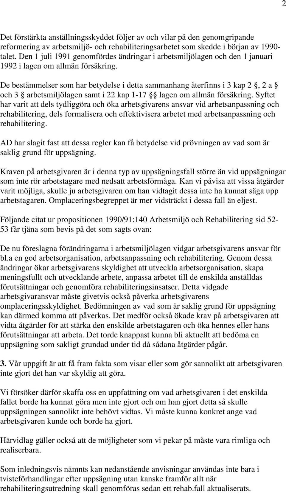 De bestämmelser som har betydelse i detta sammanhang återfinns i 3 kap 2, 2 a och 3 arbetsmiljölagen samt i 22 kap 1-17 lagen om allmän försäkring.