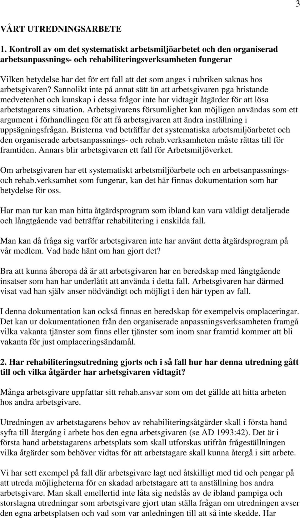 saknas hos arbetsgivaren? Sannolikt inte på annat sätt än att arbetsgivaren pga bristande medvetenhet och kunskap i dessa frågor inte har vidtagit åtgärder för att lösa arbetstagarens situation.