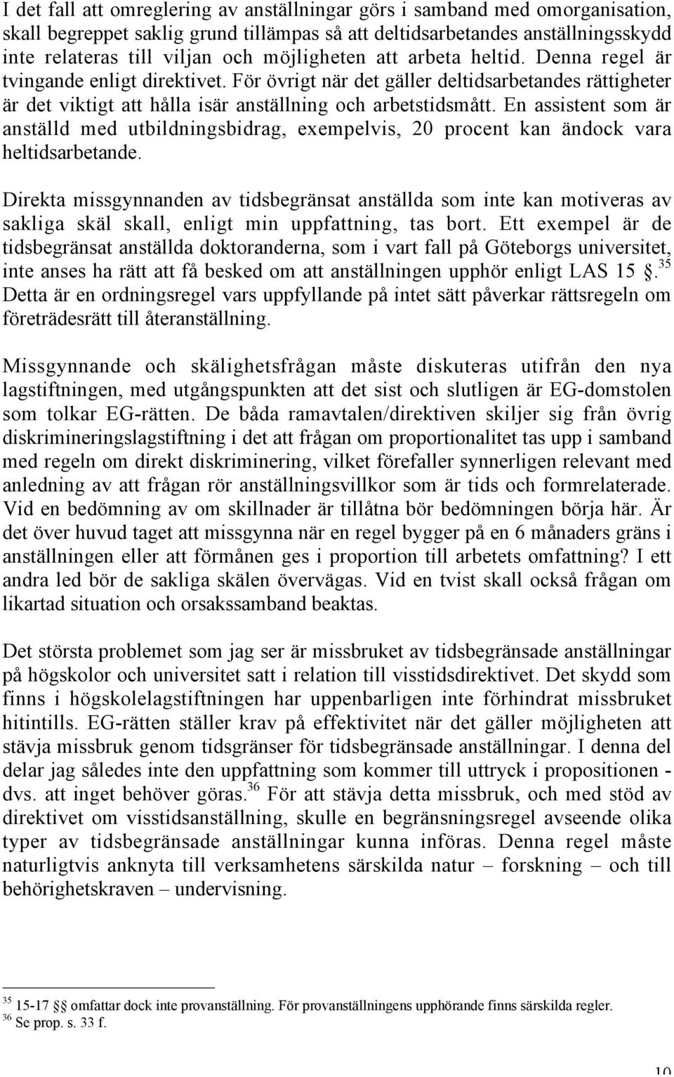 En assistent som är anställd med utbildningsbidrag, exempelvis, 20 procent kan ändock vara heltidsarbetande.