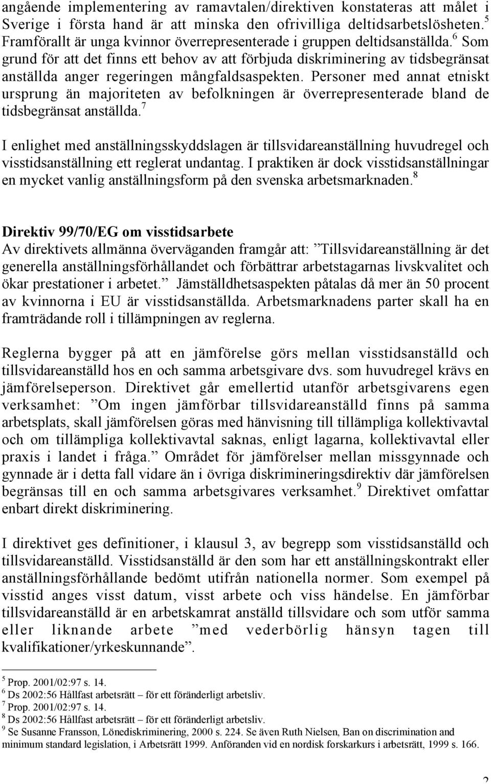 6 Som grund för att det finns ett behov av att förbjuda diskriminering av tidsbegränsat anställda anger regeringen mångfaldsaspekten.