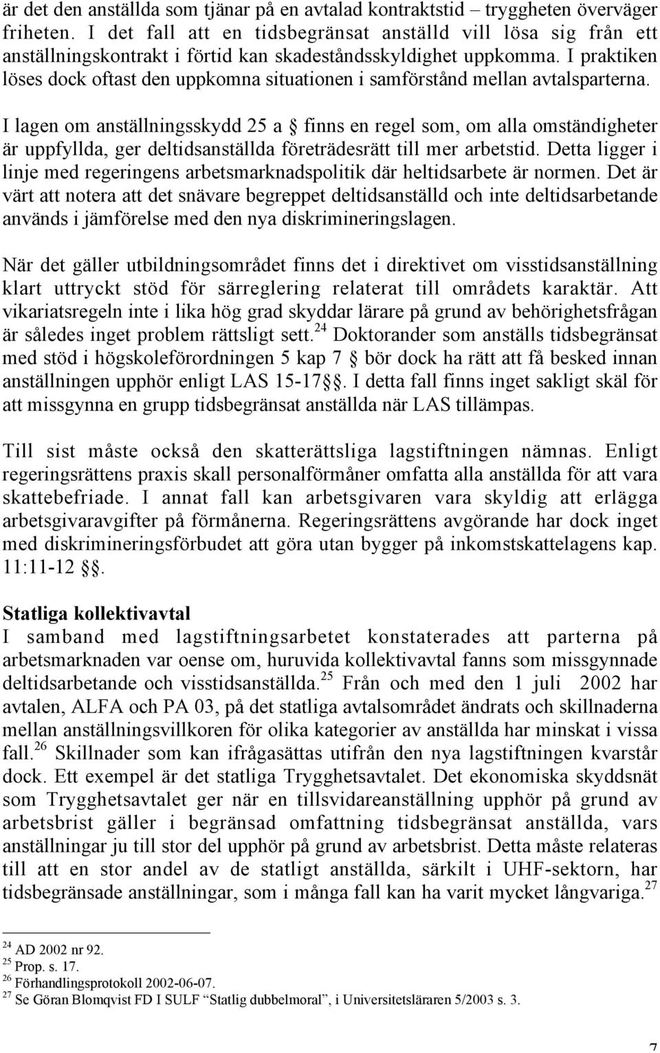 I praktiken löses dock oftast den uppkomna situationen i samförstånd mellan avtalsparterna.