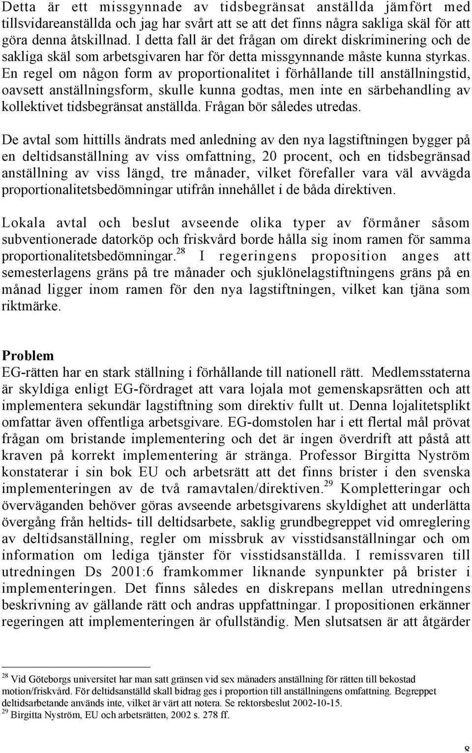 En regel om någon form av proportionalitet i förhållande till anställningstid, oavsett anställningsform, skulle kunna godtas, men inte en särbehandling av kollektivet tidsbegränsat anställda.