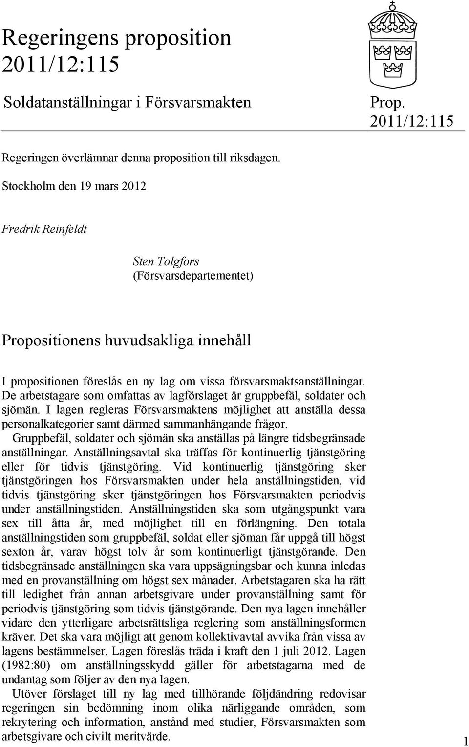 De arbetstagare som omfattas av lagförslaget är gruppbefäl, soldater och sjömän. I lagen regleras Försvarsmaktens möjlighet att anställa dessa personalkategorier samt därmed sammanhängande frågor.