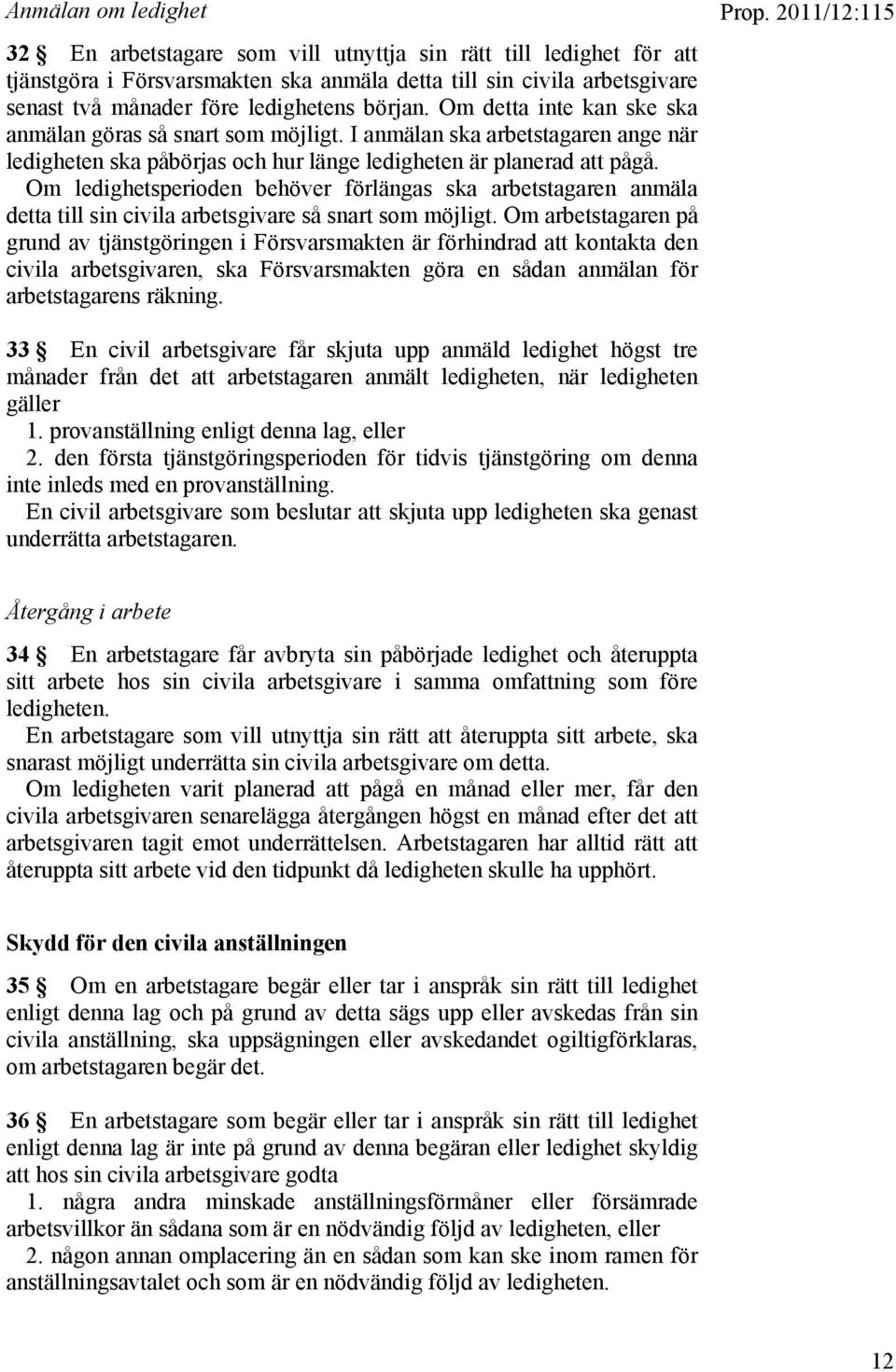Om ledighetsperioden behöver förlängas ska arbetstagaren anmäla detta till sin civila arbetsgivare så snart som möjligt.