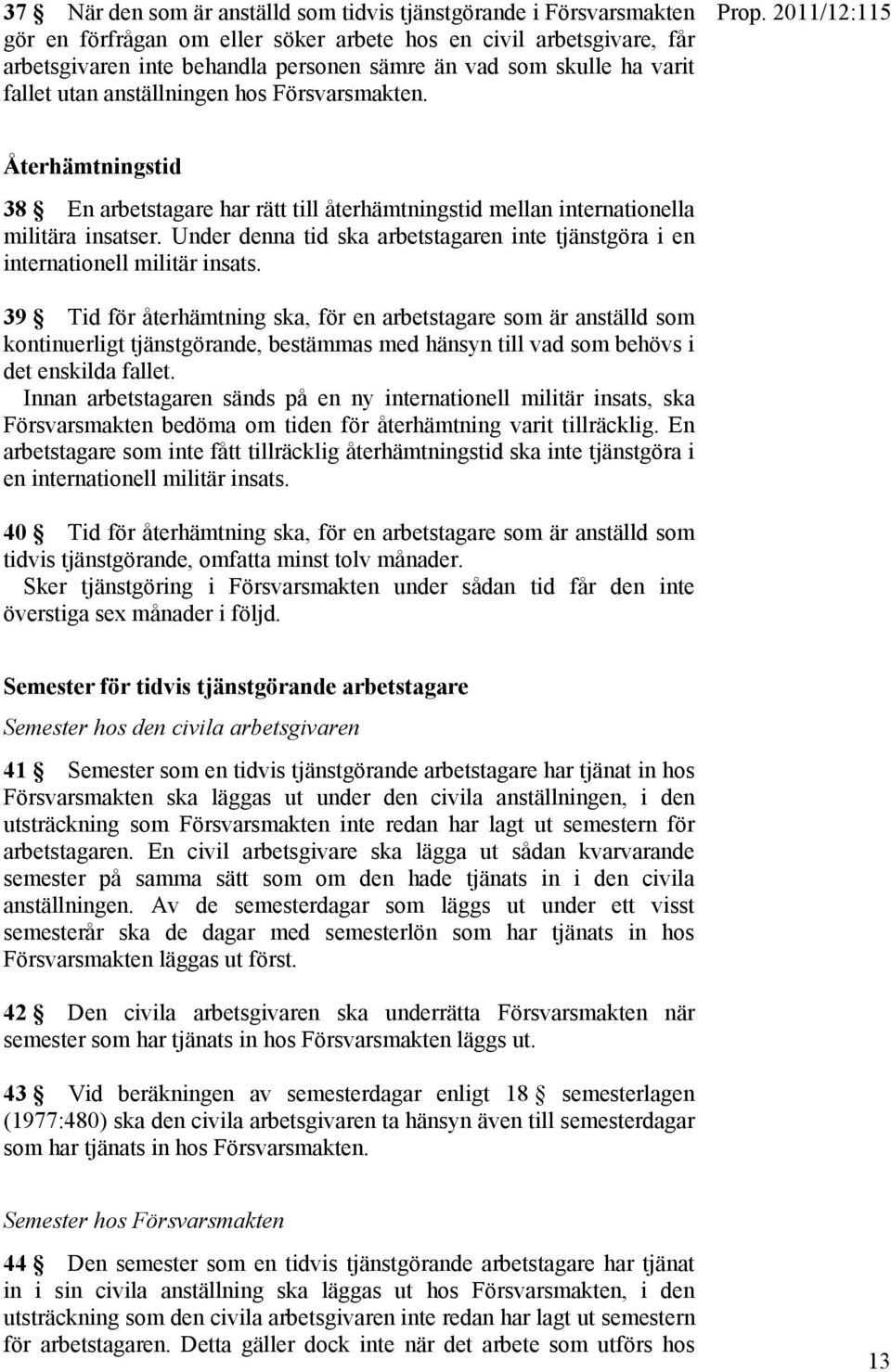 Under denna tid ska arbetstagaren inte tjänstgöra i en internationell militär insats.