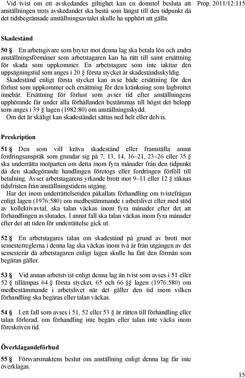 En arbetstagare som inte iakttar den uppsägningstid som anges i 20 första stycket är skadeståndsskyldig.