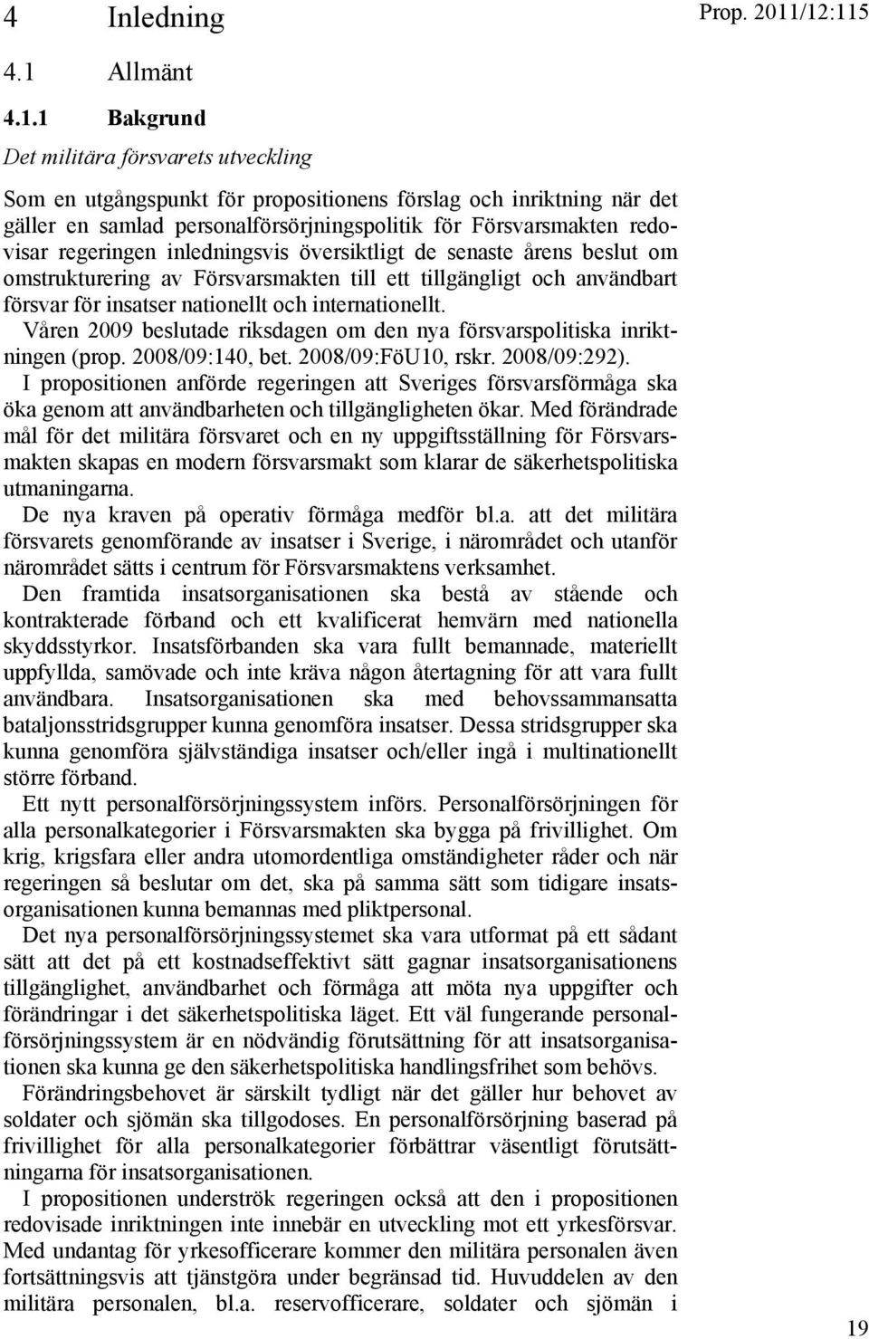 1 Bakgrund Det militära försvarets utveckling Som en utgångspunkt för propositionens förslag och inriktning när det gäller en samlad personalförsörjningspolitik för Försvarsmakten redovisar