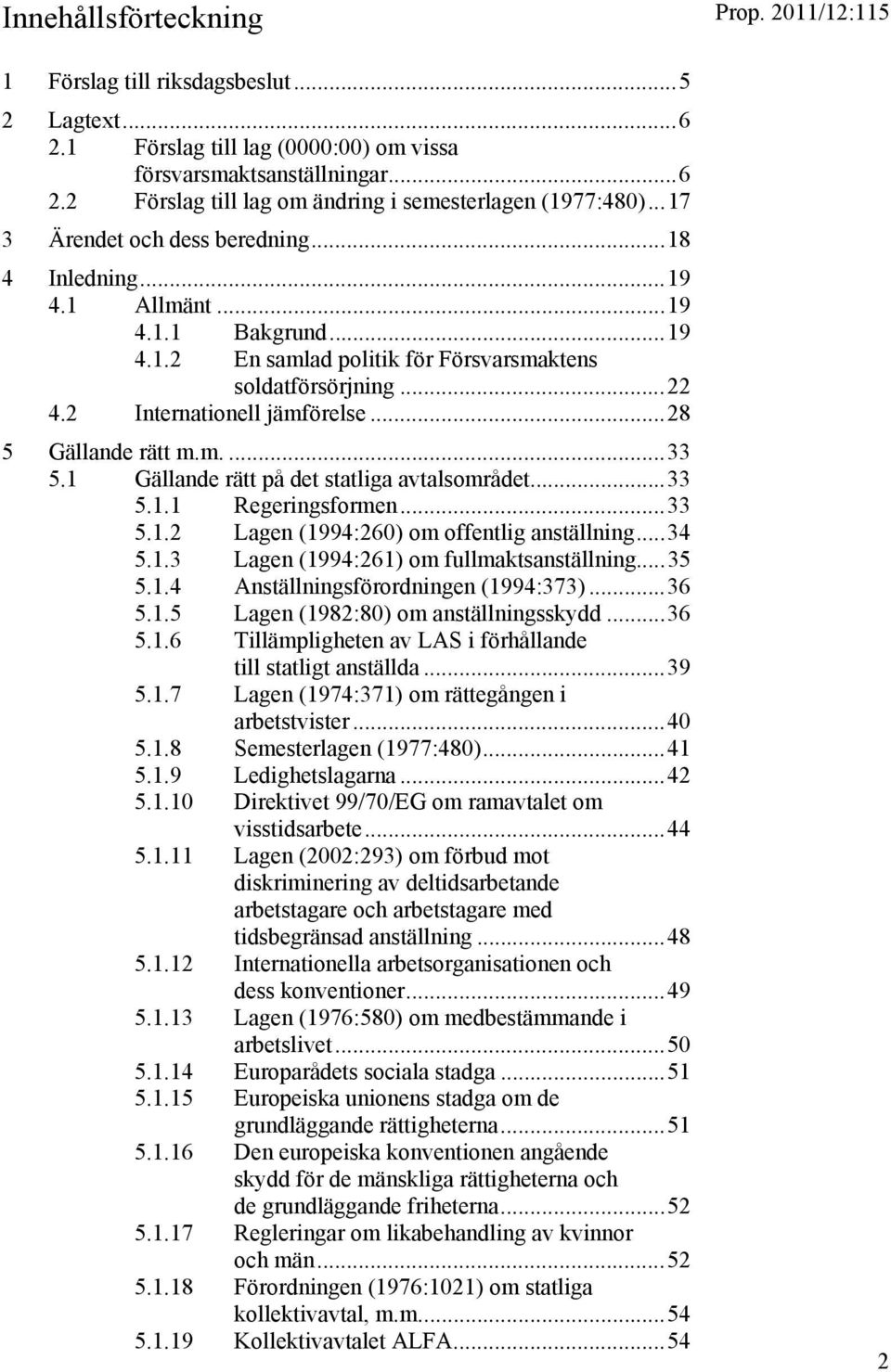 .. 28 5 Gällande rätt m.m.... 33 5.1 Gällande rätt på det statliga avtalsområdet... 33 5.1.1 Regeringsformen... 33 5.1.2 Lagen (1994:260) om offentlig anställning... 34 5.1.3 Lagen (1994:261) om fullmaktsanställning.