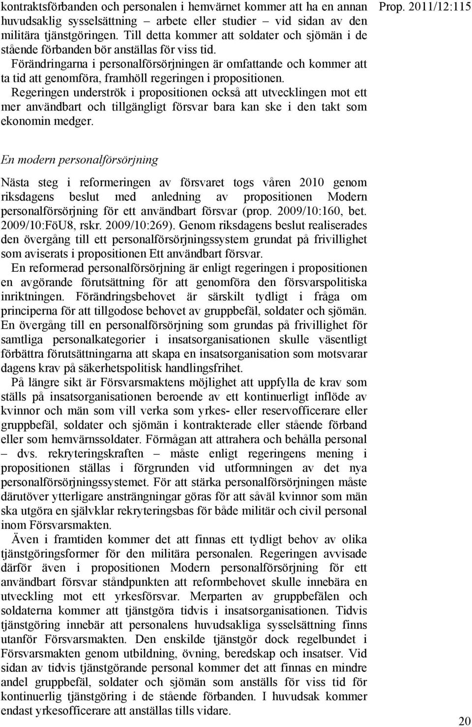 Förändringarna i personalförsörjningen är omfattande och kommer att ta tid att genomföra, framhöll regeringen i propositionen.