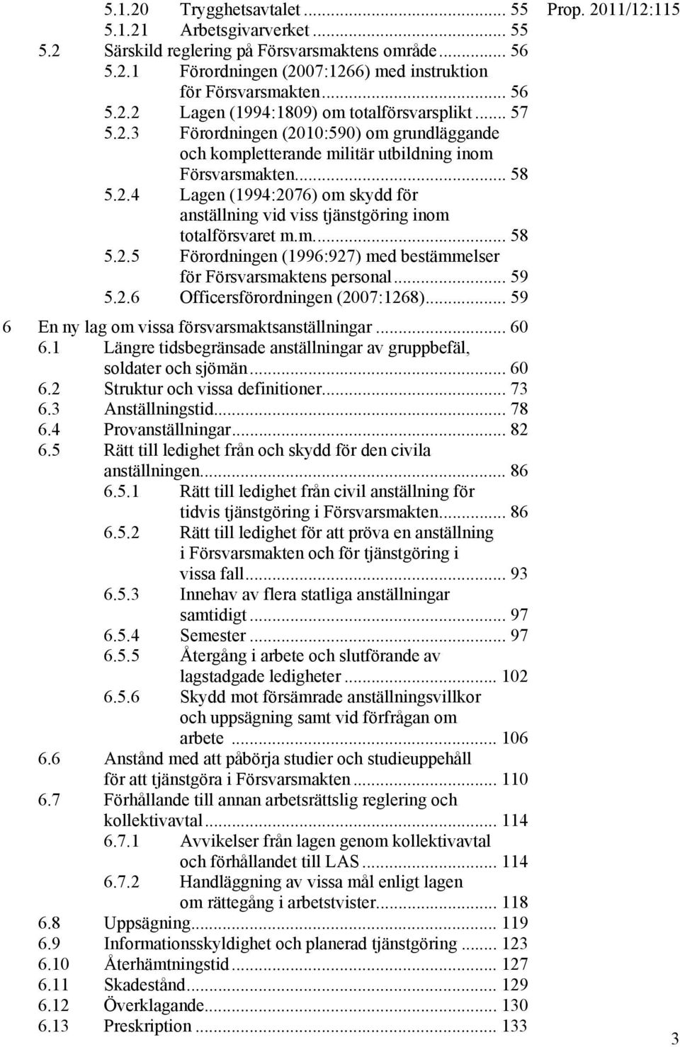 m.... 58 5.2.5 Förordningen (1996:927) med bestämmelser för Försvarsmaktens personal... 59 5.2.6 Officersförordningen (2007:1268)... 59 6 En ny lag om vissa försvarsmaktsanställningar... 60 6.
